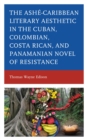 Image for Ashe-Caribbean literary aesthetic in the Cuban, Colombian, Costa Rican, and Panamanian novel of resistance