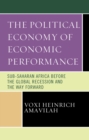 Image for The Political Economy of Economic Performance: Sub-Saharan Africa Before the Global Recession and the Way Forward