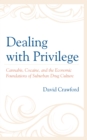 Image for Dealing with privilege  : cannabis, cocaine, and the economic foundations of suburban drug culture
