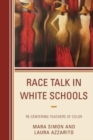 Image for Race talk in white schools  : re-centering teachers of color