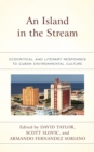 Image for An island in the stream: ecocritical and literary responses to Cuban environmental culture