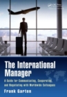 Image for The international manager  : a guide for communicating, cooperating, and negotiating with worldwide colleagues