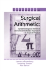 Image for Surgical arithmetic: epidemiological, statistical, and outcome-based approach to surgical practice