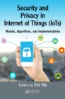Image for Security and privacy in Internet of Things (IoTs): models, algorithms, and implementations