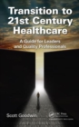Image for Transition to 21st century healthcare  : a guide for leaders and quality professionals