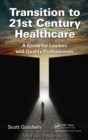 Image for Transition to 21st century healthcare: a guide for leaders and quality professionals