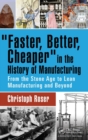 Image for &quot;Faster, better, cheaper&quot; in the history of manufacturing  : from the Stone Age to lean manufacturing and beyond