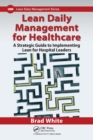 Image for Lean daily management for healthcare  : a strategic guide to implementing lean for hospital leaders