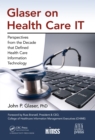 Image for Glaser on Health Care IT: Perspectives from the Decade that Defined Health Care Information Technology