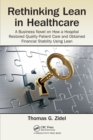 Image for Rethinking lean in healthcare  : a business novel on how a hospital restored quality patient care and obtained financial stability using Lean