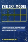 Image for The 2 x 4 model  : a neuroscience-based blueprint for the modern integrated addiction and mental health treatment system.