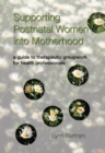 Image for Supporting postnatal women into motherhood: a guide to therapeutic groupwork for health professionals