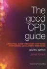 Image for The Good CPD Guide: A Practical Guide to Managed Continuing Professional Development in Medicine, Second Edition