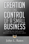 Image for Creation and Control of a Small Business: A Step-by-step Simple Guide for First-time Entry to the Business Sphere.