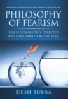 Image for Philosophy of Fearism : Life Is Conducted, Directed and Controlled by the Fear.