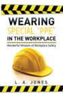 Image for Wearing Special &amp;quote;ppe&amp;quote; in the Workplace: Wonderful Wisdom of Workplace Safety
