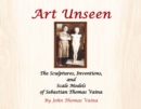 Image for Art Unseen: The Sculptures, Inventions, and Scale Models of Sebastian Thomas Vaina