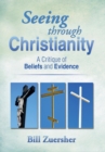 Image for Seeing Through Christianity : A Critique of Beliefs and Evidence