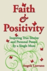 Image for Faith and Positivity: Inspiring True Stories and Personal Poems By a Single Mom