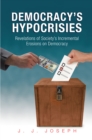 Image for Democracy&#39;s Hypocrisies: Revelations of Society&#39;s Incremental Erosions On Democracy