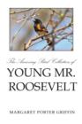 Image for The Amazing Bird Collection of Young Mr. Roosevelt : The Determined Independent Study of a Boy Who Became America&#39;s 26th President