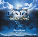 Image for Overcoming Life&#39;s Trails with God. : If You Only Knew What God Really Gave You.