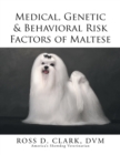 Image for Medical, Genetic &amp; Behavioral Risk Factors of Maltese