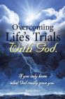 Image for Overcoming Life&#39;s Trials with God : If You Only Knew What God Really Gave You