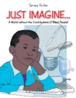 Image for Just Imagine..a World Without the Contributions of Black People