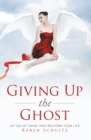 Image for Giving Up the Ghost: Let Go of Grief and Restore Your Life