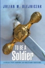 Image for To Be a Soldier: A Selective American Military History