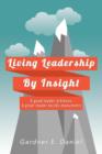 Image for Living Leadership By Insight : A good leader achieves, A great leader builds monuments