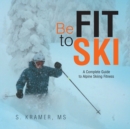 Image for Be Fit to Ski: The Complete Guide to Alpine Skiing Fitness