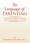 Image for The Language of Parenting : A Parenting Guide Designed to Help Parents Meet the Everyday Challenges of Parenting!
