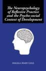 Image for Neuropsychology of Reflexive Practice and the Psycho-Social Context of Development