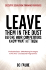 Image for Leave Them in the Dust!: How to Out-Sell and Out-Market Every Executive Education or Training Provider That You Compete Against No Matter How Large or Small You Are!