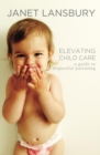 Image for Elevating Child Care: A Guide To Respectful Parenting
