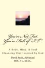 Image for &amp;quote;You&#39;re Not Fat, You&#39;re Full of &amp;quote;IT&amp;quote;: A Body, Mind, &amp; Soul Cleansing Diet inspired by God