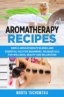 Image for Aromatherapy Recipes : Simple Aromatherapy Blends and Essential Oils for Beginners. Massage Oils for Wellness, Beauty and Relaxation