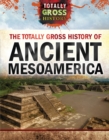 Image for Totally Gross History of Ancient Mesoamerica