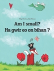 Image for Am I small? Ha gwir eo on bihan ? : Children&#39;s Picture Book English-Breton (Dual Language/Bilingual Edition)