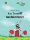 Image for Am I small? Ndimncinane? : Children&#39;s Picture Book English-Xhosa (Dual Language/Bilingual Edition)