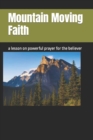 Image for Mountain Moving Faith : a lesson on powerful prayer for the believer
