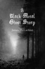 Image for A Black Metal Ghost Story : A Novella