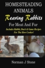 Image for Homesteading Animals - Rearing Rabbits For Meat And Fur : Includes Rabbit, Duck, and Game recipes for the slow cooker