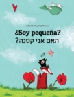Image for Soy pequena? ???? ??? ???? : Libro infantil ilustrado espanol-hebreo (Edicion bilingue)