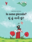 Image for Io sono piccola? ??? ???? ???? : Libro illustrato per bambini: italiano-gujarati (Edizione bilingue)