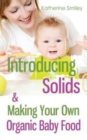 Image for Introducing Solids &amp; Making Your Own Organic Baby Food : A Step-by-Step Guide to Weaning Baby off Breast &amp; Starting Solids. Delicious, Easy-to-Make, &amp; Healthy Homemade Baby Food Recipes Included.