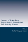 Image for Secrets of Poker Pros, Psychology &amp; Stress Relief for Aspiring Poker Players : Features a Primer on Psychology and fast stress relief for poker players. For both live and online players.