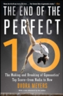 Image for The end of the perfect ten: the making and breaking of gymnastics&#39; top score --from Nadia to now